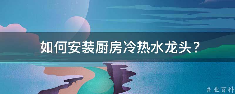  如何安装厨房冷热水龙头？