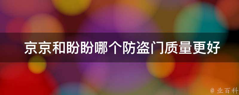  京京和盼盼哪个防盗门质量更好？